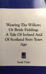 Wearing the Willow or Bride FIielding, A Tale of Ireland and of Scotland Sixty - Sarah Tytler