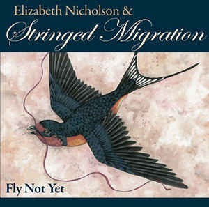 Fly Not Yet - Elizabeth Nicholson & Stringed Migration