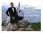 Robert MacNeils Collection of Music for the Great Highland Bagpipe, Book 1