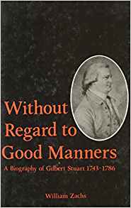 Without Regard to Good MannersA Biography of Gilbert Stuart - William Zachs